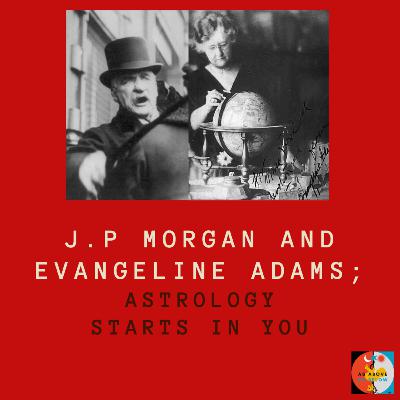THE POWER OF ASTROLOGY- JPMORGAN AND EVANGELINE ADAMS CASE- EP.336