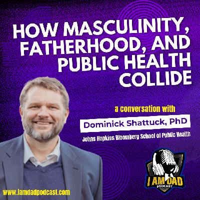 How Masculinity, Fatherhood, and Public Health Collide: A Conversation with Dr. Dominick Shattuck