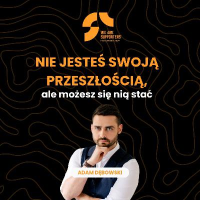 Nie jesteś swoją przeszłością, ale możesz się nią stać