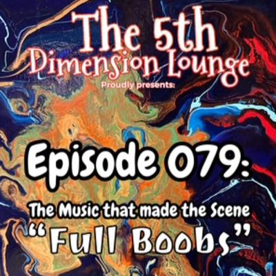 5DL Episode 079: The Music that made the Scene- "Full Boobs"
