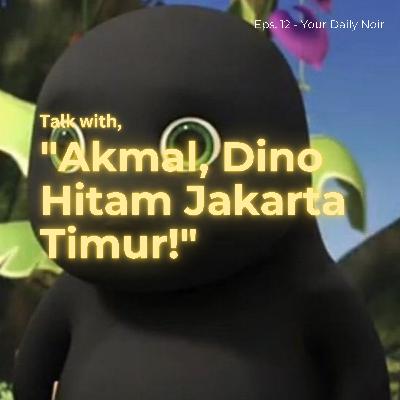 Talk with: "Akmal, Dino Hitam dari Jakarta Timur!!" Talk with: "Akmal, Dino Hitam dari Jakarta Timur!!"