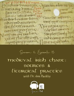 SE06 EP15 - Medieval Irish Chant: Sources and Liturgical Practice - with Dr. Ann Buckley