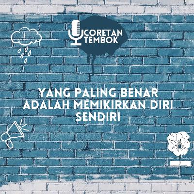 Coretan Tembok - yang paling benar adalah memikirkan diri sendiri Coretan Tembok - yang paling benar adalah memikirkan diri sendiri