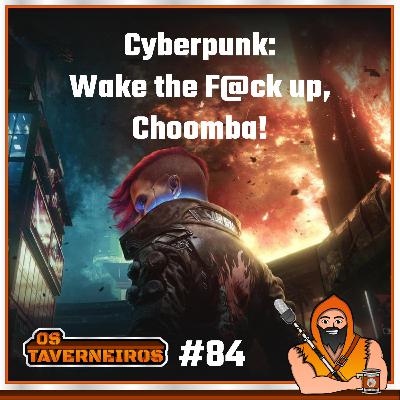 #84 - Cyberpunk: Wake the F@ck up, Choomba!