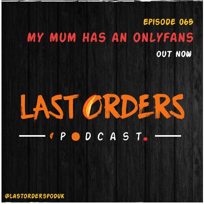 #LastOrdersPod | 065: "My Mum Has An OnlyFans”