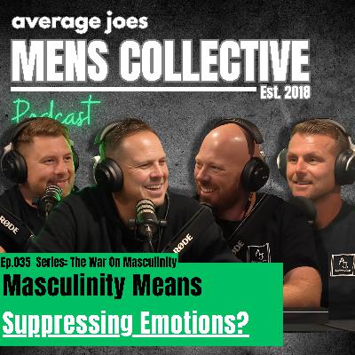 Series: The War On Masculinity Pt4: Masculinity Means Supressing Emotions? - Ep 035