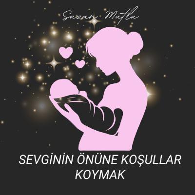 SEVGİNİN ÖNÜNE KOŞULLAR KOYMAK SEVGİNİN ÖNÜNE KOŞULLAR KOYMAK