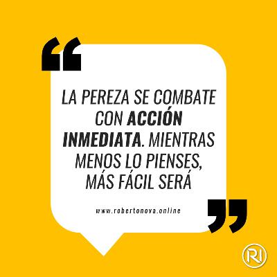 CDD 68 - La pereza se combate con acción inmediata. Mientras menos lo pienses, más fácil será CDD 68 - La pereza se combate con acción inmediata. Mientras menos lo pienses, más fácil será