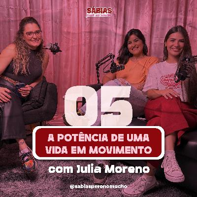 #05. A Potência de uma vida em movimento - com Julia Moreno #05. A Potência de uma vida em movimento - com Julia Moreno