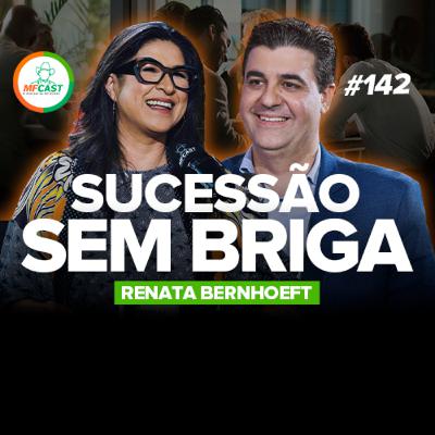COMO PRESERVAR FAMÍLIA E EMPRESA SEM BRIGAS? (Renata Bernhoeft) - MF Cast 142