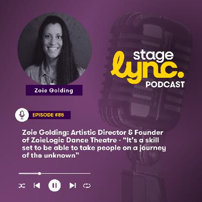 Ep.85: Zoie Golding: Artistic Director & Founder of ZoieLogic Dance Theatre - “It’s a skill set to be able to take people on a journey of the unknown” (Video) Ep.85: Zoie Golding: Artistic Director & Founder of ZoieLogic Dance Theatre - “It’s a skill set to be able to take people on a journey of the unknown” (Video)