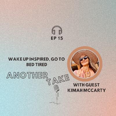 Ep 15: Wake up inspired, go to be tired, with Kimah McCarty Ep 15: Wake up inspired, go to be tired, with Kimah McCarty