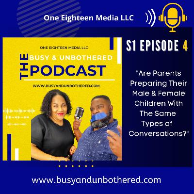 S1 Ep4 Busy & Unbothered Podcast ""Are Parents Preparing Their Male & Female Children With The Same Types of Conversations?"