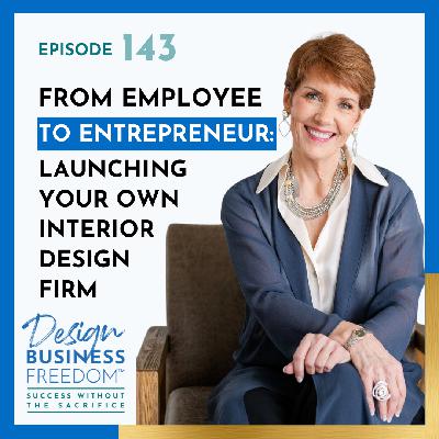 143: From Employee to Entrepreneur: Launching Your Own Interior Design Firm