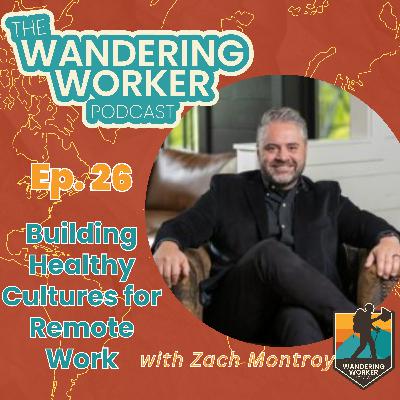 Ep 26 - Building Healthy Cultures for Remote Work :: Zach Montroy Ep 26 - Building Healthy Cultures for Remote Work :: Zach Montroy