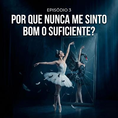 Episódio 3 - Por que nunca me sinto bom o suficiente? Filme: Cisne Negro