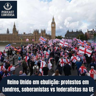 #401 Reino Unido em ebulição: protestos em Londres, soberanistas vs federalistas na UE #401 Reino Unido em ebulição: protestos em Londres, soberanistas vs federalistas na UE
