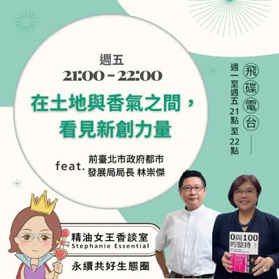 精油女王香談室 X 在土地與香氣之間，看見新創力量 - 前臺北市政府都市發展局局長 林崇傑 (EP251)