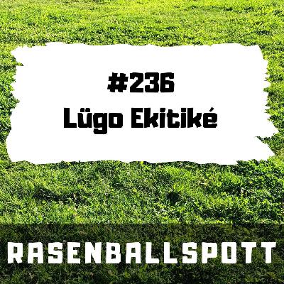 Rasenballspott #236 - Lügo Ekitiké
