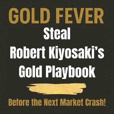 Steal Robert Kiyosaki’s Gold Playbook [Before the Next Market Crash!]