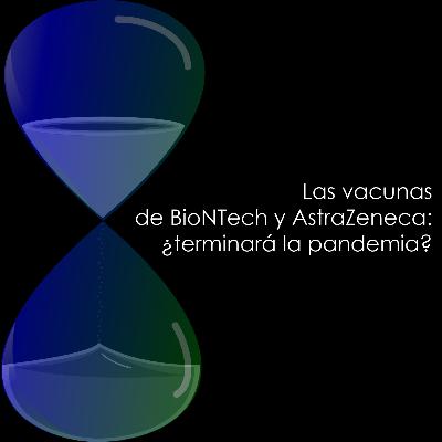 Las vacunas de BioNTech y AstraZeneca: ¿terminará la pandemia?