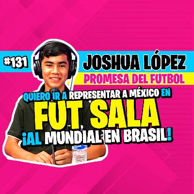 ►#131 - Joshua López, el joven talento de Mexicali que necesita nuestro apoyo para ir a Brasil 🇲🇽