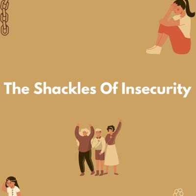The Shackles Of Insecurity The Shackles Of Insecurity