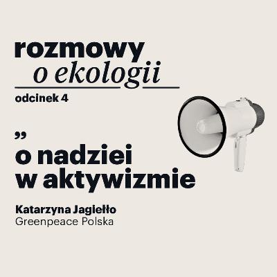 Rozmowy o ekologii – odcinek 4: o nadziei w aktywizmie