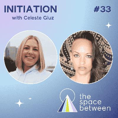 33: Initiation with Celeste Gluz 33: Initiation with Celeste Gluz
