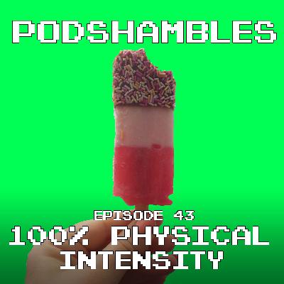 Podshambles 43: 100% Physical Intensity