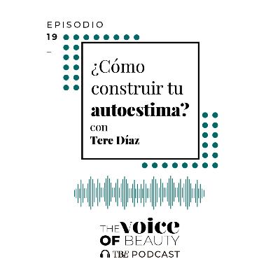 E19 - ¿Cómo construir tu autoestima? con Tere Díaz E19 - ¿Cómo construir tu autoestima? con Tere Díaz