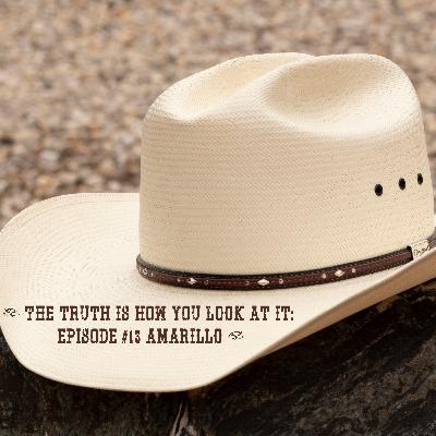 The Truth Is How You Look At It: Episode #13 Amarillo