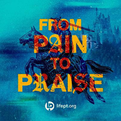 From Pain to Praise | Kingdom Come Week 2 From Pain to Praise | Kingdom Come Week 2