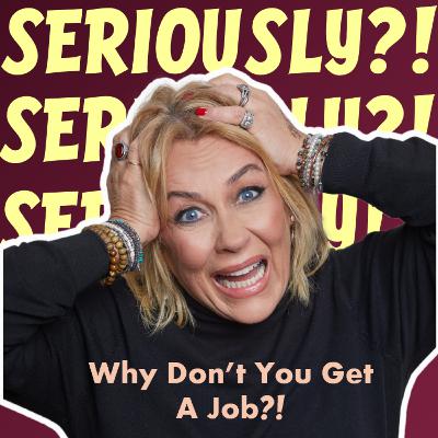 Why Don't You Get A Job?!