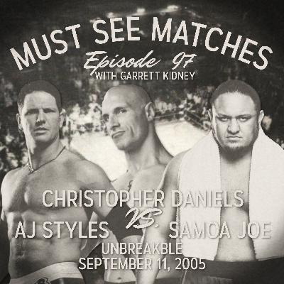 Episode 97 - Christopher Daniels vs. AJ Styles vs. Samoa Joe, Unbreakable - September 11, 2005