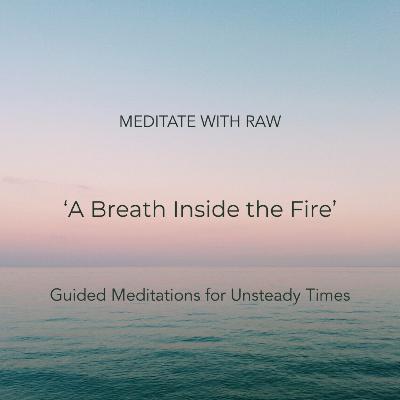 A Breath Inside the Fire - A Guided Meditation for Unsteady Times