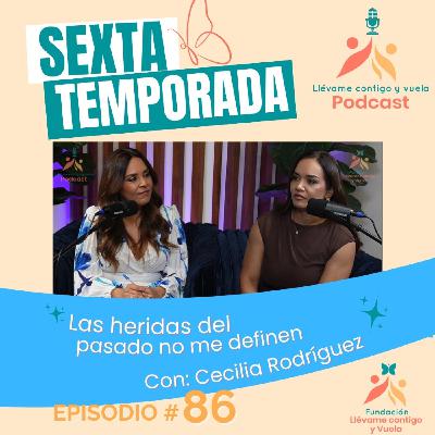 Episodio 86 "Las heridas del pasado no me definen" con Cecilia Rodríguez Episodio 86 "Las heridas del pasado no me definen" con Cecilia Rodríguez