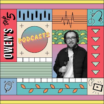 Owen's Top Five: Podcasts Owen's Top Five: Podcasts