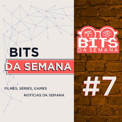 Bits da semana - Episódio 7