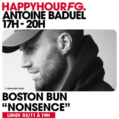 HAPPY HOUR FG AVEC ANTOINE BADUEL. L'INTERVIEW : BOSTON BUN