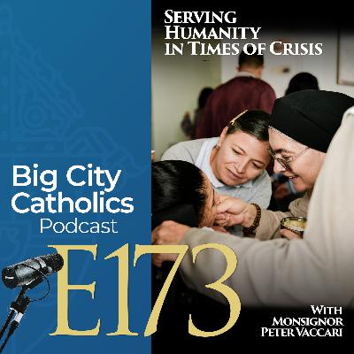 Episode 173 - Serving Humanity in Times of Crisis with Monsignor Peter Vaccari