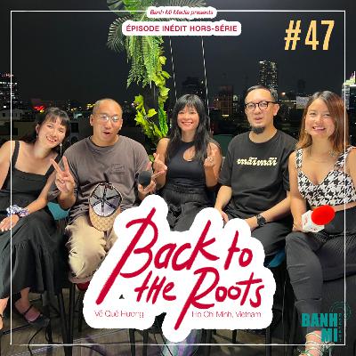 #47 [Hors-série] Back to the Roots au VIETNAM avec Nodey Nguyen, Hai-anh Tran, Linda-Mai Phung, Vu-Quân Nguyen-Masse