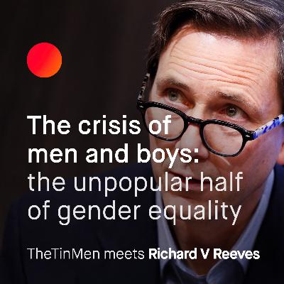 The Crisis of Men and Boys: TheTinMen meets Richard V. Reeves