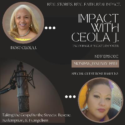 IMPACT show with Ceola J. Featuring: Rose Basulto - Taking the Gospel to the Streets: Rescue, Redemption, & Evangelism