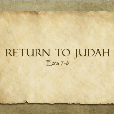 Return To Judah (Ezra 7-8)