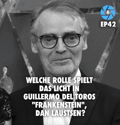 EP42: Welche Rolle spielt das Licht in Guillermo del Toros „Frankenstein“, Dan Laustsen?