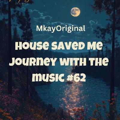 Episode 78: House Saved Me (Journey With The Music) Mixed by MkayOriginal #62