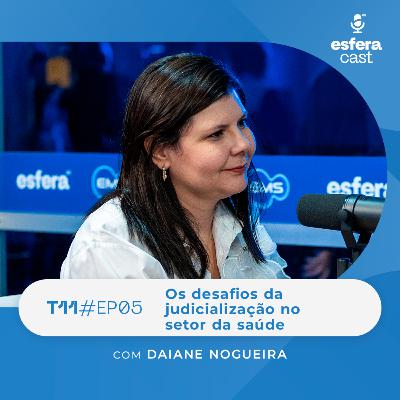 T11E05 | EsferaCast | Os desafios da judicialização no setor da saúde, com Daiane Nogueira