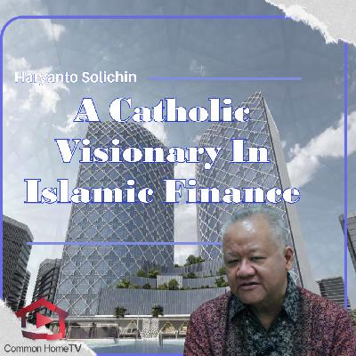 Bridging Faith & Finance: A Catholic Visionary in Islamic Finance