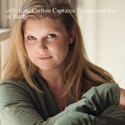 e40: Kate Carlton Captures Trauma and Joy of Birth